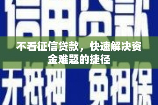 临县不看征信贷款，快速解决资金难题的捷径