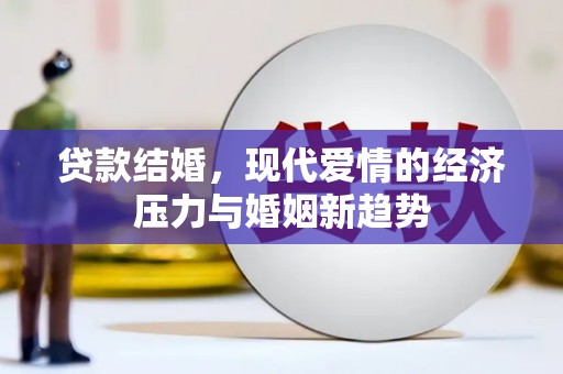 临县贷款结婚，现代爱情的经济压力与婚姻新趋势