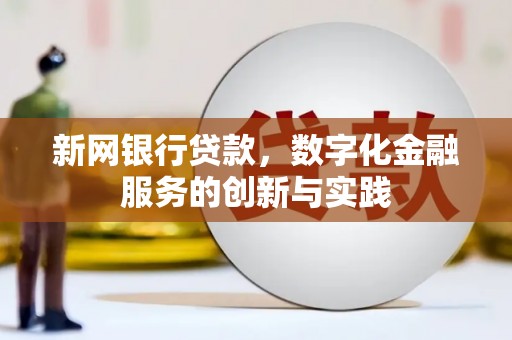 临县新网银行贷款，数字化金融服务的创新与实践