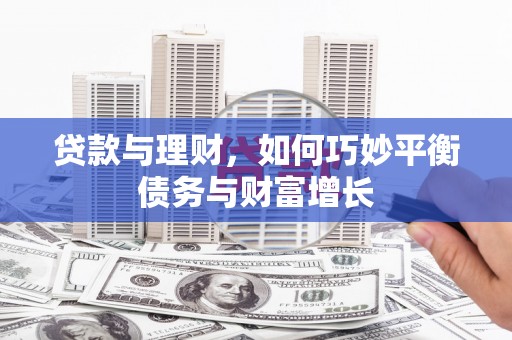 临县贷款与理财，如何巧妙平衡债务与财富增长