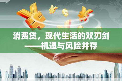 临县消费贷，现代生活的双刃剑——机遇与风险并存