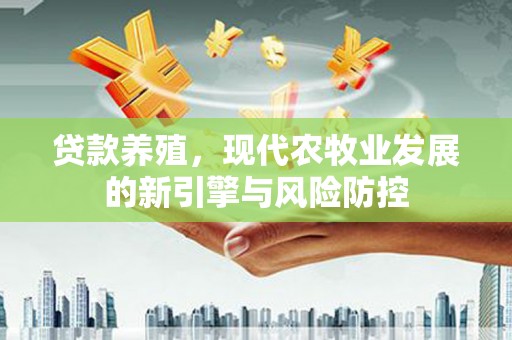 临县贷款养殖，现代农牧业发展的新引擎与风险防控