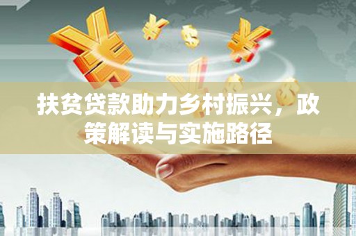 临县扶贫贷款助力乡村振兴，政策解读与实施路径