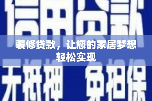 临县装修贷款，让您的家居梦想轻松实现