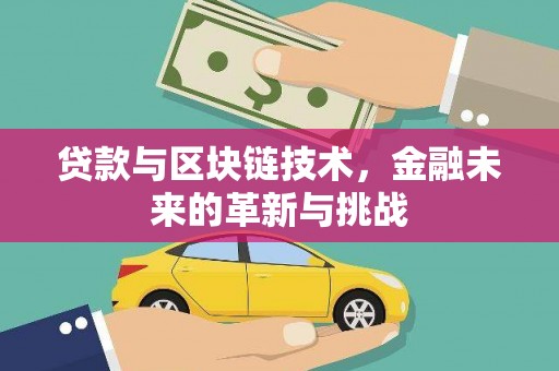 临县贷款与区块链技术，金融未来的革新与挑战
