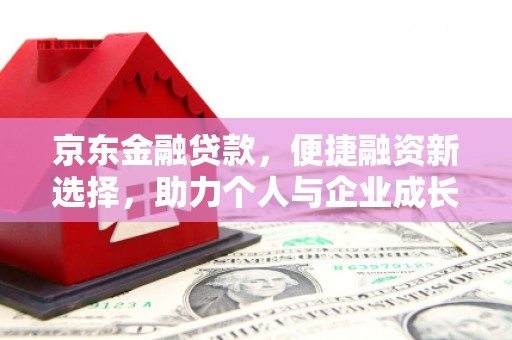 临县京东金融贷款，便捷融资新选择，助力个人与企业成长