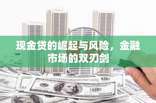 临县现金贷的崛起与风险，金融市场的双刃剑