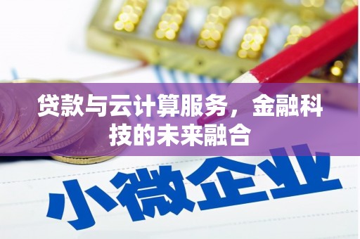 临县贷款与云计算服务，金融科技的未来融合
