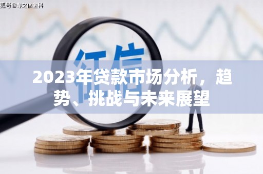 临县2023年贷款市场分析，趋势、挑战与未来展望