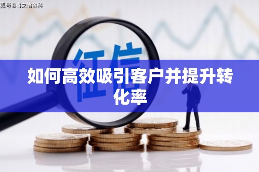 临县如何高效吸引客户并提升转化率