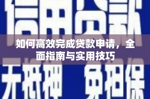 临县如何高效完成贷款申请，全面指南与实用技巧