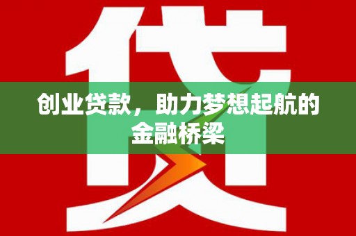 临县创业贷款，助力梦想起航的金融桥梁