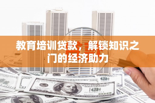 临县教育培训贷款，解锁知识之门的经济助力