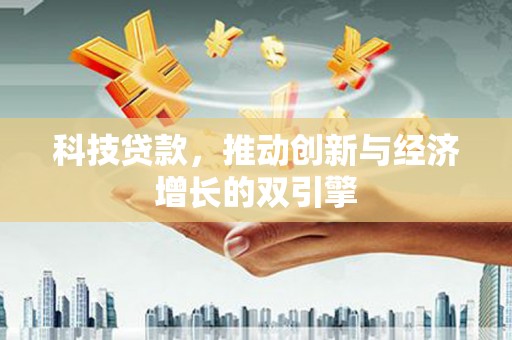 临县科技贷款，推动创新与经济增长的双引擎