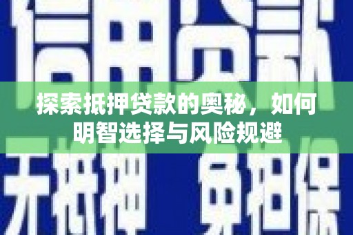 临县探索抵押贷款的奥秘，如何明智选择与风险规避