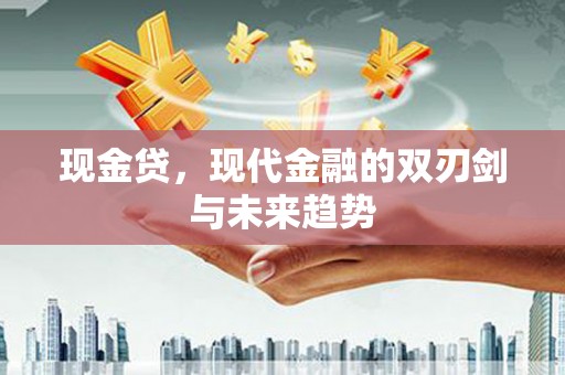 临县现金贷，现代金融的双刃剑与未来趋势