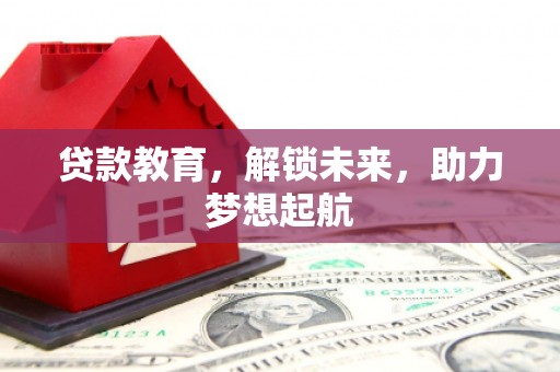 临县贷款教育，解锁未来，助力梦想起航
