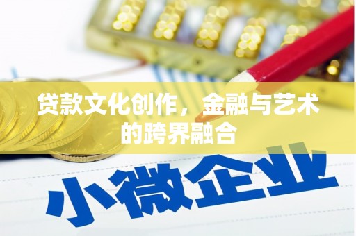 临县贷款文化创作，金融与艺术的跨界融合