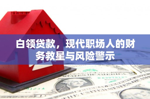 临县白领贷款，现代职场人的财务救星与风险警示