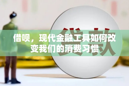 临县借呗，现代金融工具如何改变我们的消费习惯