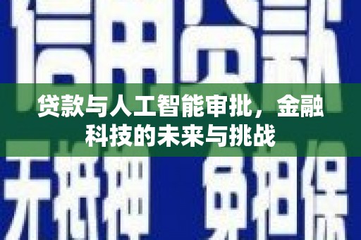 临县贷款与人工智能审批，金融科技的未来与挑战