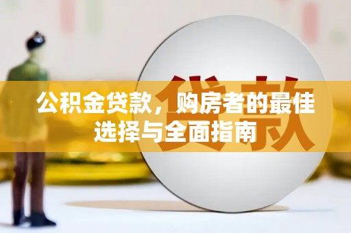 临县公积金贷款，购房者的最佳选择与全面指南