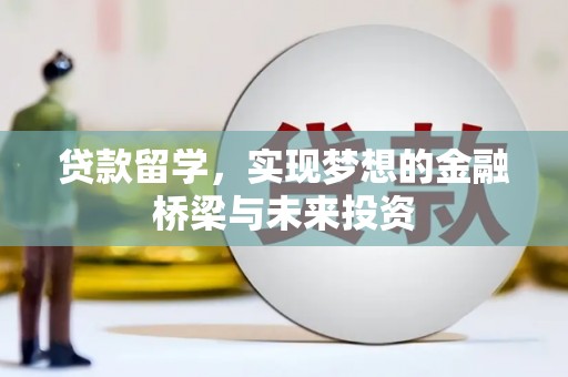 临县贷款留学，实现梦想的金融桥梁与未来投资