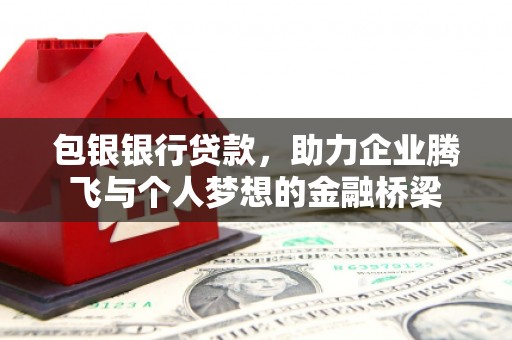 临县包银银行贷款，助力企业腾飞与个人梦想的金融桥梁