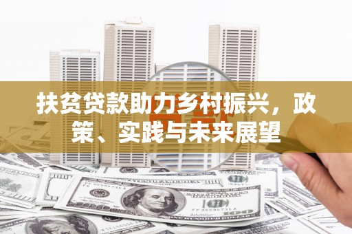 临县扶贫贷款助力乡村振兴，政策、实践与未来展望