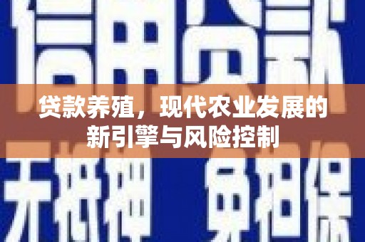 临县贷款养殖，现代农业发展的新引擎与风险控制