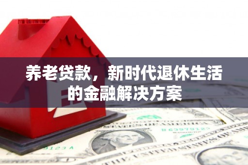 临县养老贷款，新时代退休生活的金融解决方案