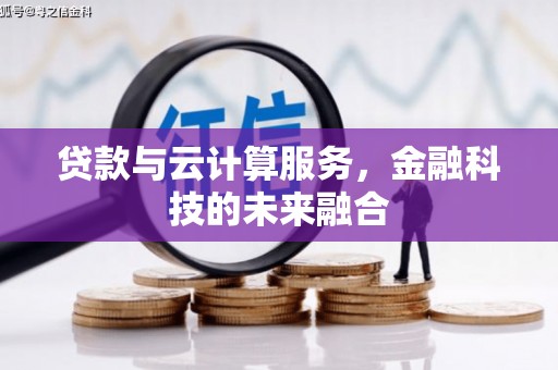 临县贷款与云计算服务，金融科技的未来融合