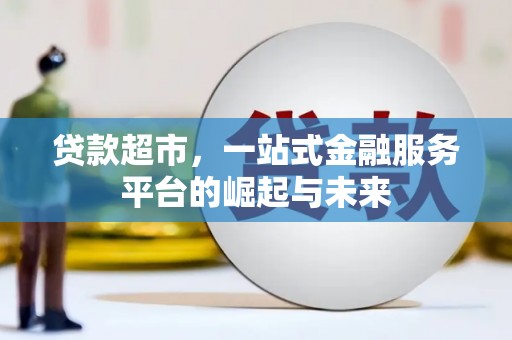 临县贷款超市，一站式金融服务平台的崛起与未来
