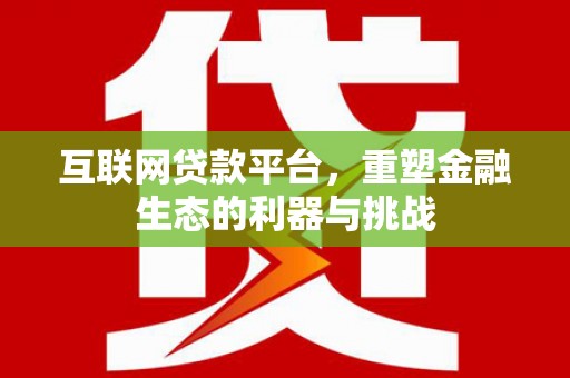 临县互联网贷款平台，重塑金融生态的利器与挑战