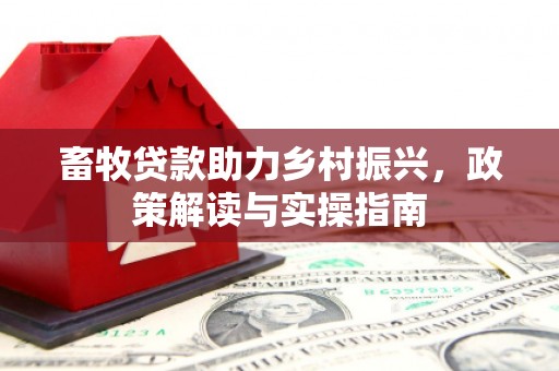临县畜牧贷款助力乡村振兴，政策解读与实操指南