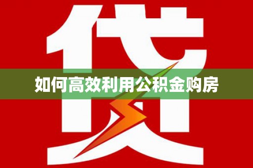 临县如何高效利用公积金购房