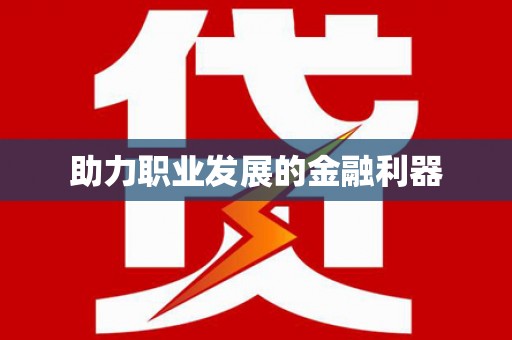 临县助力职业发展的金融利器