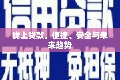 临县线上贷款，便捷、安全与未来趋势