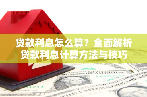 临县贷款利息怎么算？全面解析贷款利息计算方法与技巧